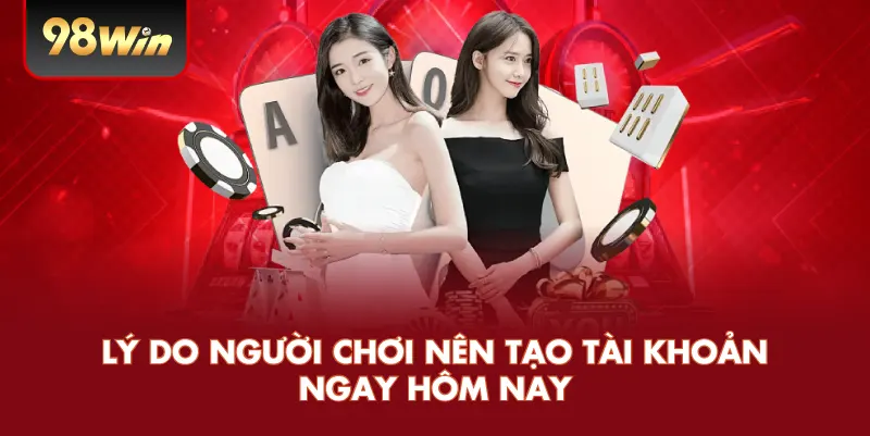 Lý do người chơi nên tạo tài khoản ngay hôm nay