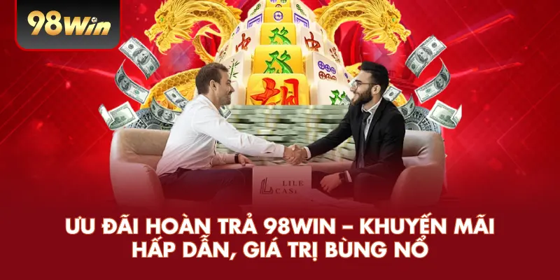 Ưu Đãi Hoàn Trả 98WIN – Khuyến Mãi Hấp Dẫn, Giá Trị Bùng Nổ